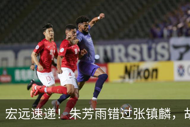 宏远速递！朱芳雨错过张镇麟，胡明轩任男篮首发，杜润旺续约顺利